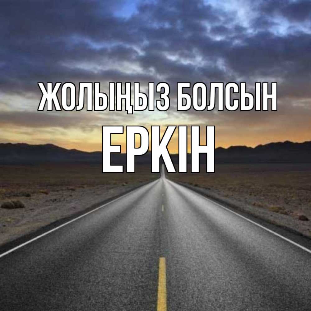 Күн сайын ашық хат с именем, Еркін Жолыңыз болсын горы на горизонте Онлайн тегін жүктеп алу тілектері бар керемет карта 