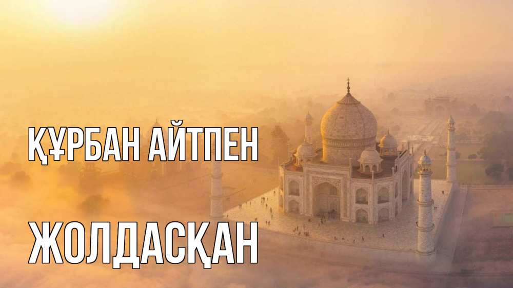 Күн сайын ашық хат с именем, Жолдасқан Құрбан айтпен мечеть Онлайн тегін жүктеп алу тілектері бар керемет карта 