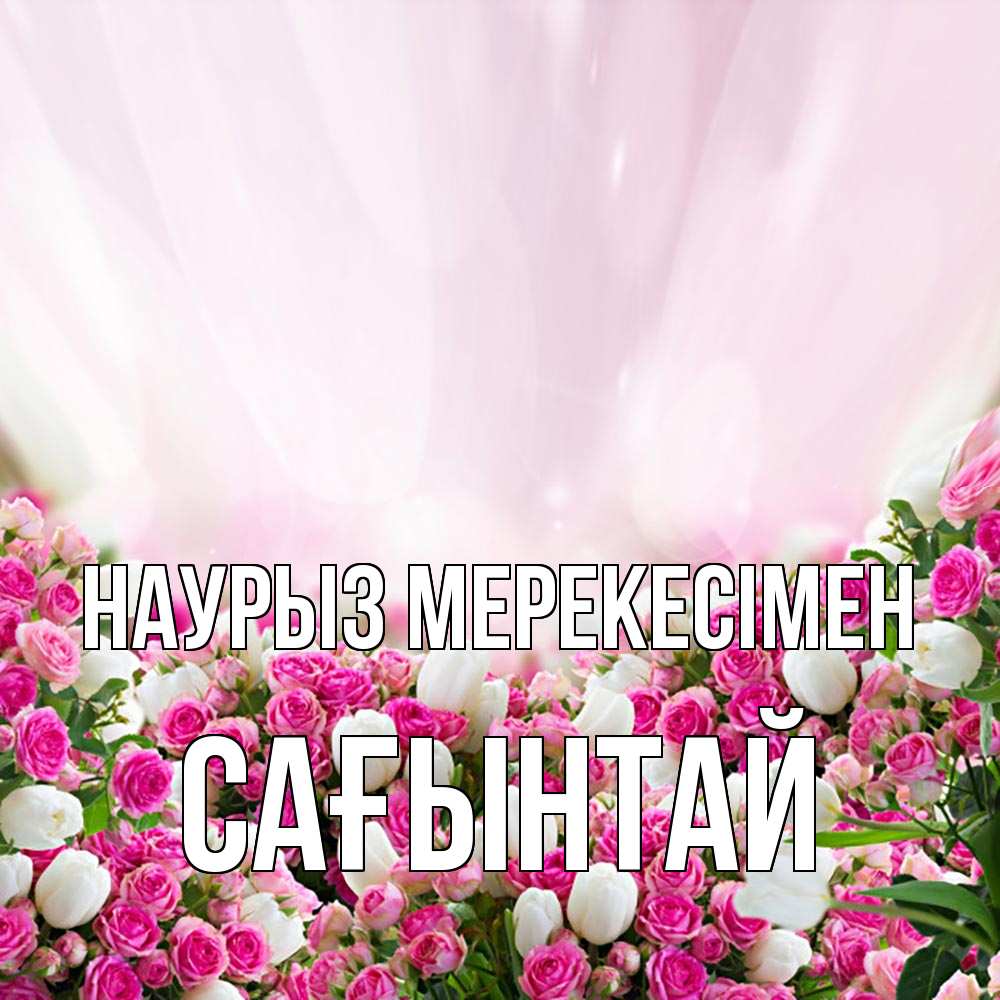 Күн сайын ашық хат с именем, Сағынтай Наурыз мерекесімен под снегом Онлайн тегін жүктеп алу тілектері бар керемет карта 