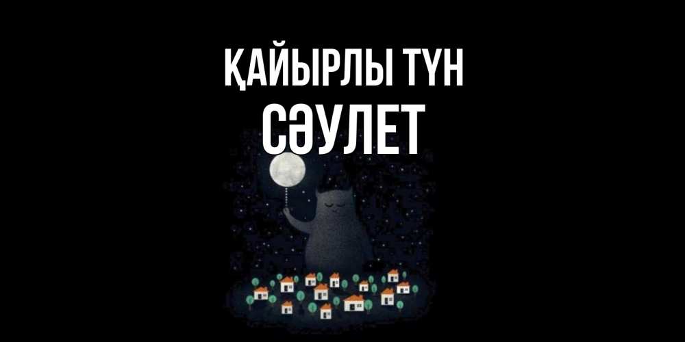 Күн сайын ашық хат с именем, СӘУЛЕТ Қайырлы түн кот,луна, ночь, звезды Онлайн тегін жүктеп алу тілектері бар керемет карта 
