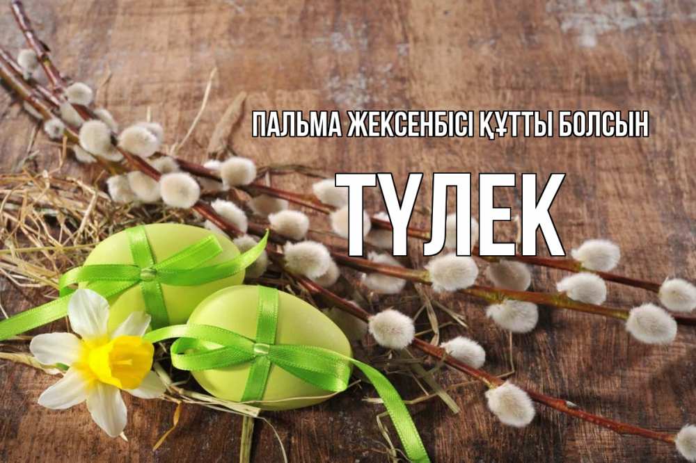 Күн сайын ашық хат с именем, ТҮЛЕК Пальма жексенбісі құтты болсын верба Онлайн тегін жүктеп алу тілектері бар керемет карта 