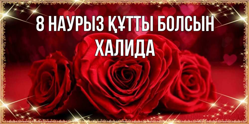 Күн сайын ашық хат с именем, ХАЛИДА 8 наурыз құтты болсын три красные розы Онлайн тегін жүктеп алу тілектері бар керемет карта 