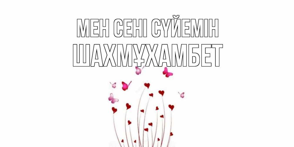 Күн сайын ашық хат с именем, ШАХМҰХАМБЕТ Мен сені сүйемін бабо Онлайн тегін жүктеп алу тілектері бар керемет карта 