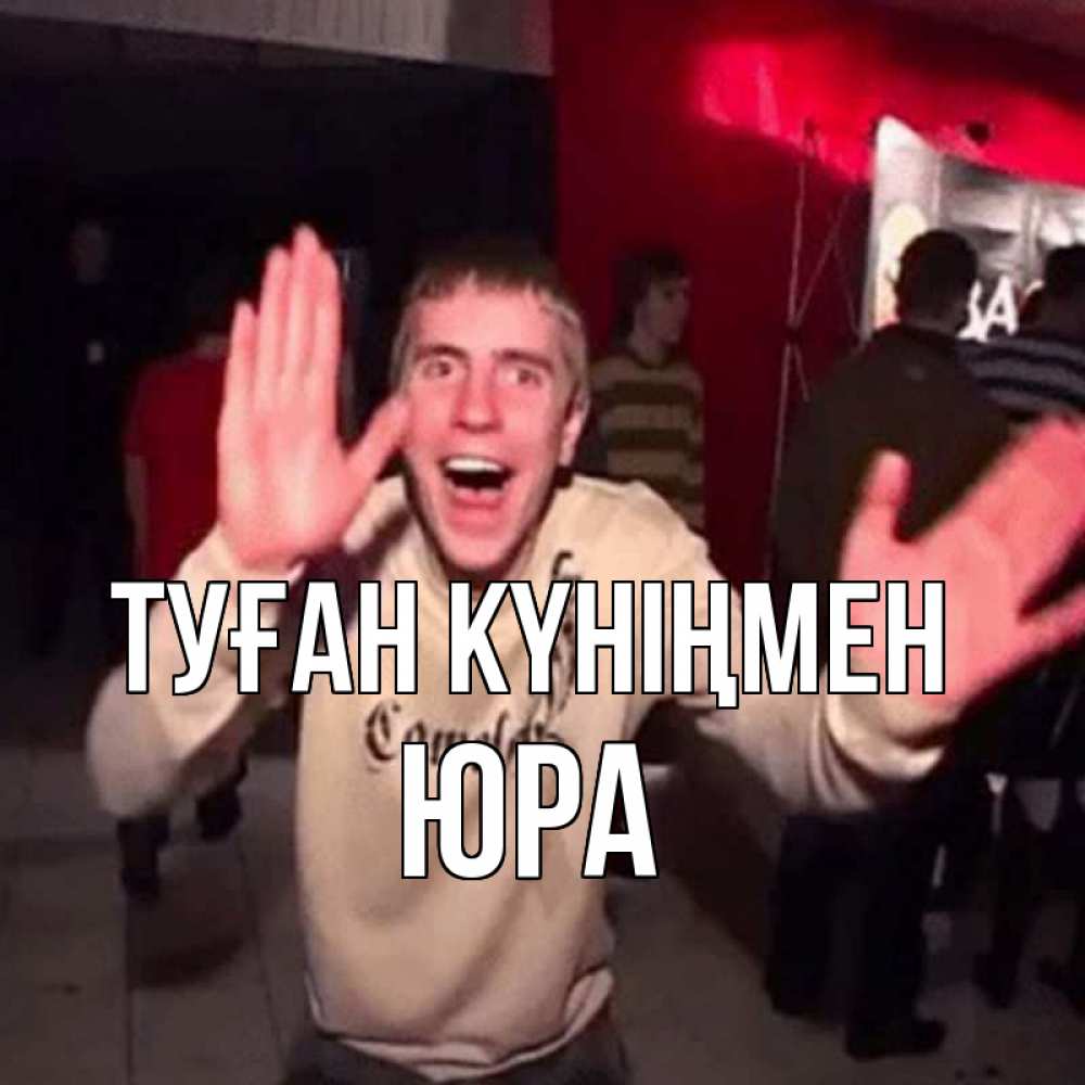 Күн сайын ашық хат с именем, Юра Туған күніңмен Веселье Мем Онлайн тегін жүктеп алу тілектері бар керемет карта 