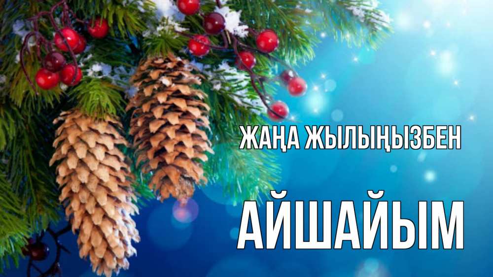 Күн сайын ашық хат с именем, АЙШАЙЫМ Жаңа жылыңызбен Новый год, ель, шишки Онлайн тегін жүктеп алу тілектері бар керемет карта 