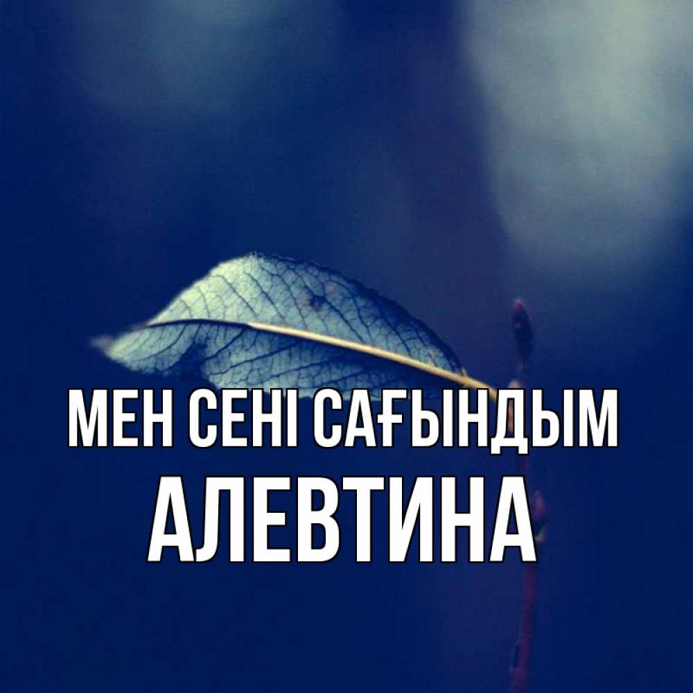Күн сайын ашық хат с именем, Алевтина Мен сені сағындым одна ветка 1 Онлайн тегін жүктеп алу тілектері бар керемет карта 