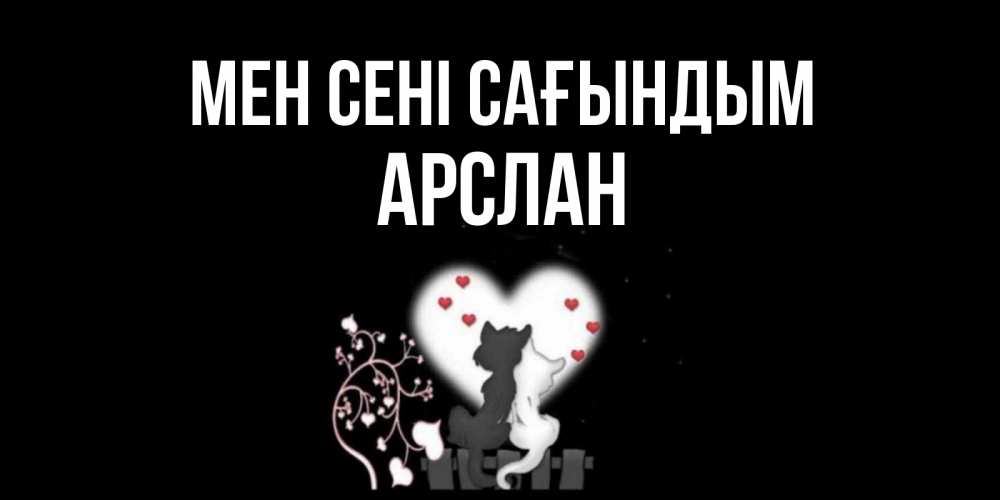 Күн сайын ашық хат с именем, Арслан Мен сені сағындым коты Онлайн тегін жүктеп алу тілектері бар керемет карта 
