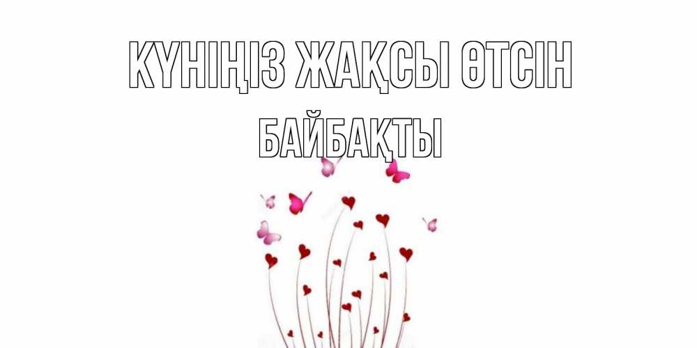 Күн сайын ашық хат с именем, Байбақты Күніңіз жақсы өтсін отличного дня Онлайн тегін жүктеп алу тілектері бар керемет карта 