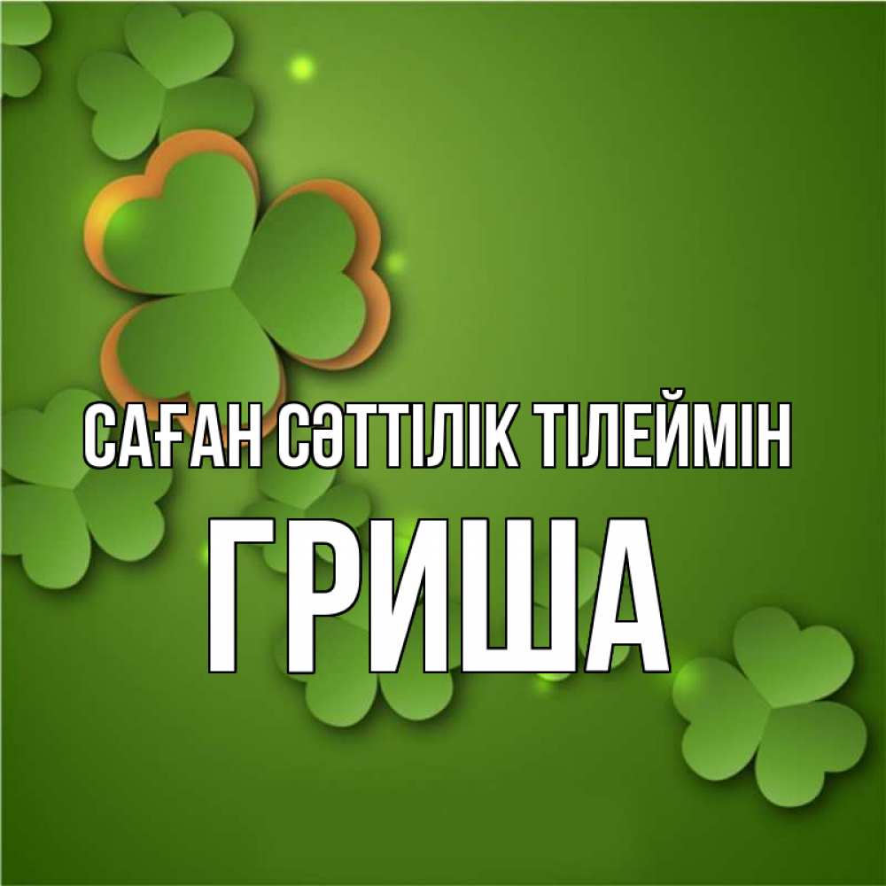 Күн сайын ашық хат с именем, Гриша Саған сәттілік тілеймін много трехлистных листочков клевера Онлайн тегін жүктеп алу тілектері бар керемет карта 