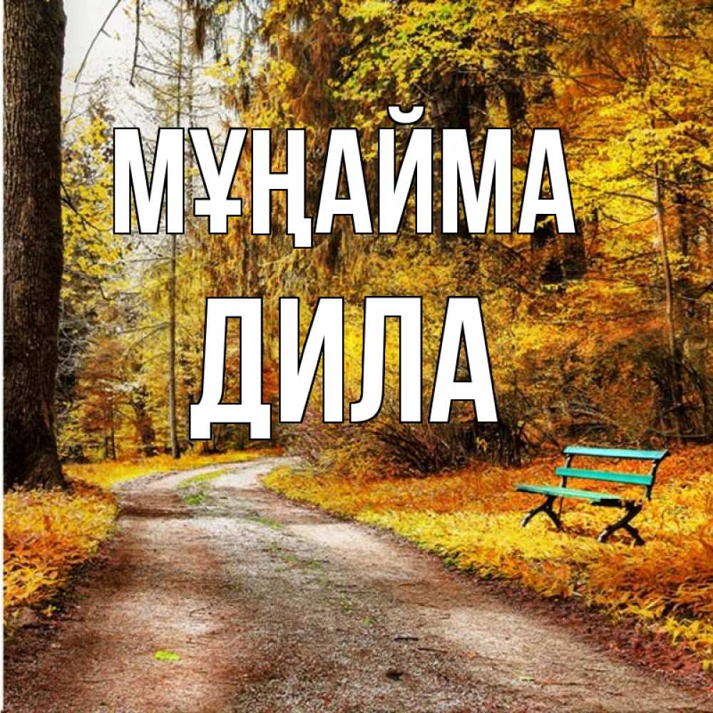 Күн сайын ашық хат с именем, ДИЛА Мұңайма зеленая лавочка Онлайн тегін жүктеп алу тілектері бар керемет карта 