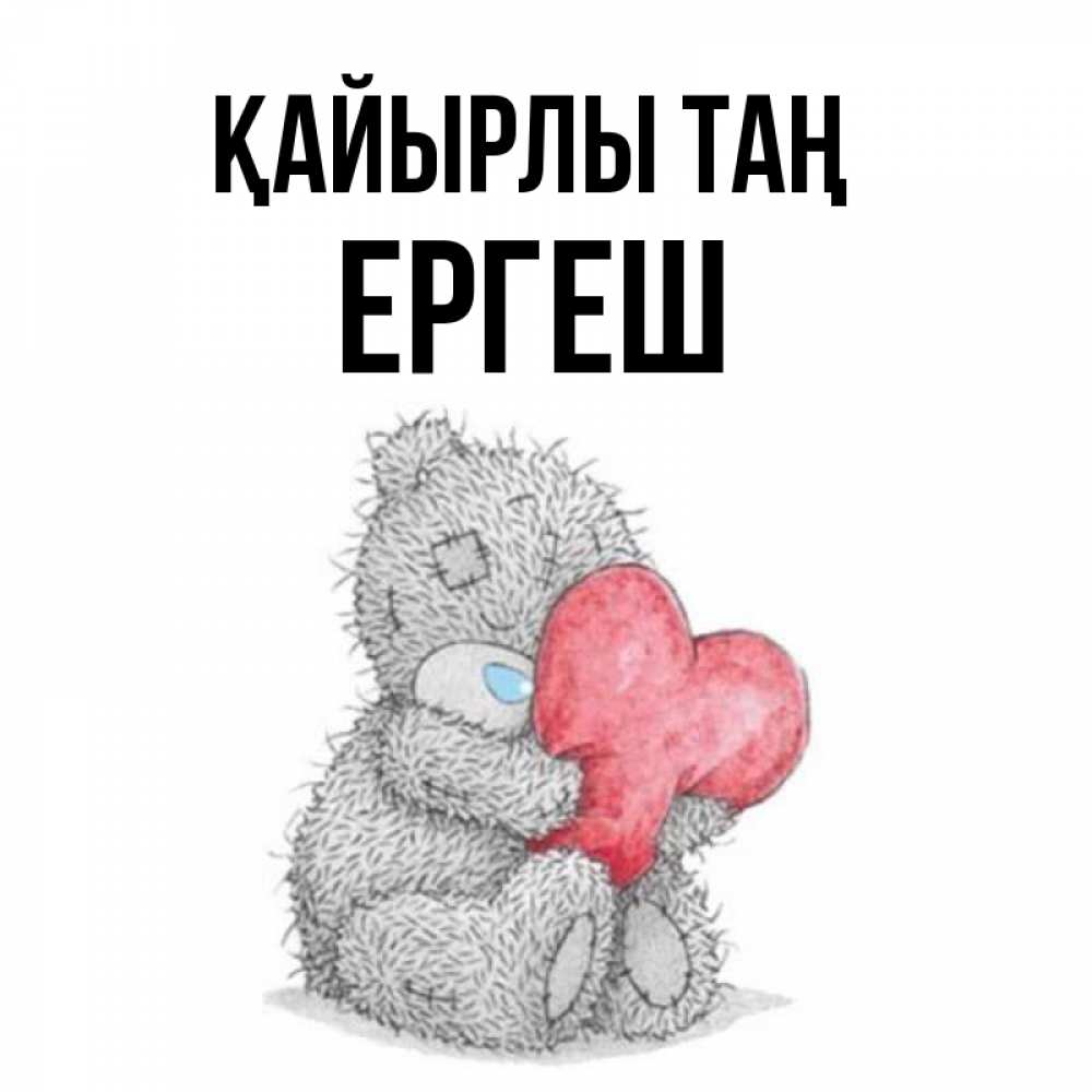 Күн сайын ашық хат с именем, Ергеш Қайырлы таң плюшевые игрушки Онлайн тегін жүктеп алу тілектері бар керемет карта 