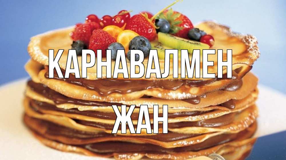 Күн сайын ашық хат с именем, Жан Карнавалмен торт, блины, ягоды Онлайн тегін жүктеп алу тілектері бар керемет карта 