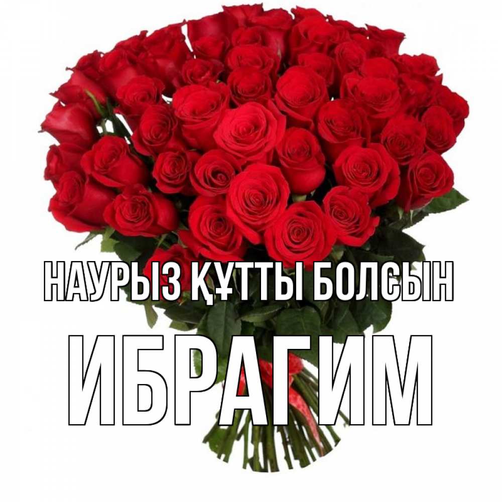 Күн сайын ашық хат с именем, Ибрагим Наурыз құтты болсын цветы на праздник весны наурыз Онлайн тегін жүктеп алу тілектері бар керемет карта 