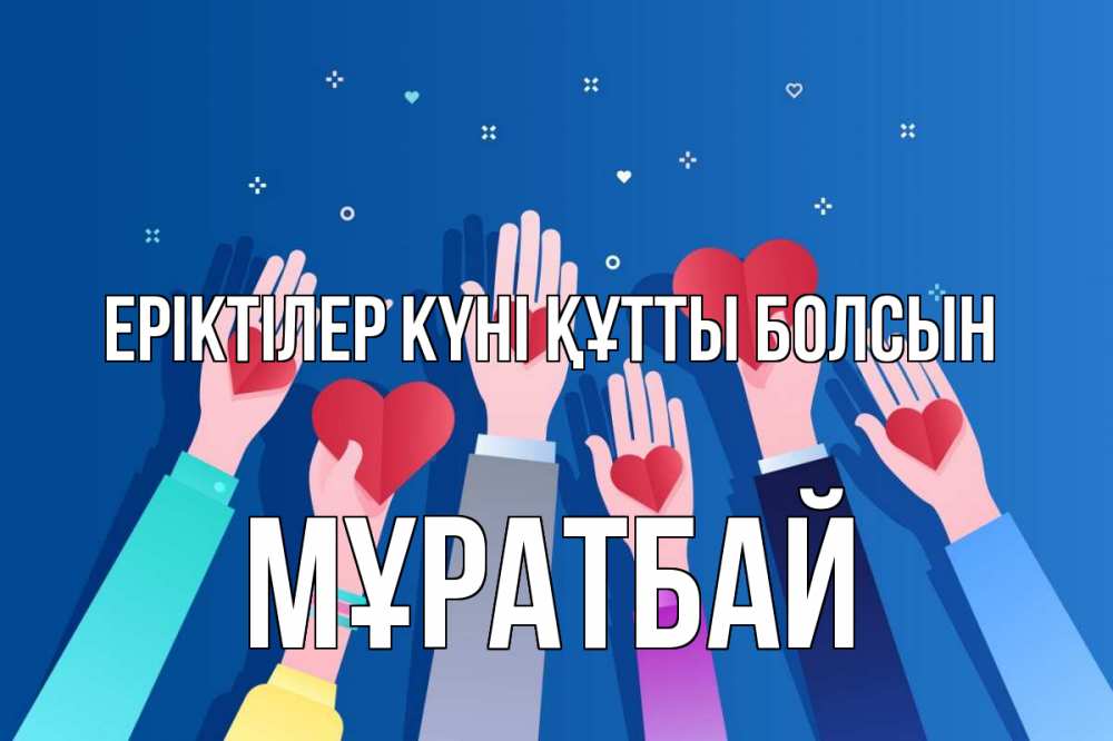 Күн сайын ашық хат с именем, Мұратбай Еріктілер күні құтты болсын С днем волонтера Онлайн тегін жүктеп алу тілектері бар керемет карта 