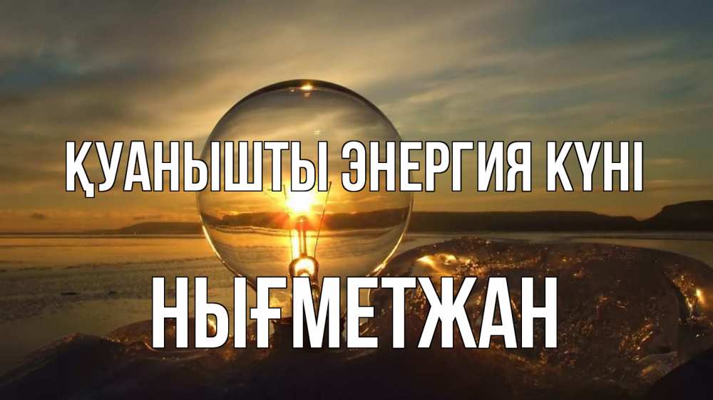 Күн сайын ашық хат с именем, НЫҒМЕТЖАН Қуанышты энергия күні лампа Онлайн тегін жүктеп алу тілектері бар керемет карта 