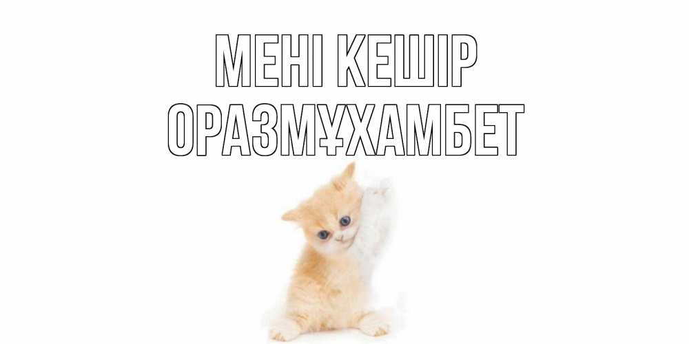 Күн сайын ашық хат с именем, ОРАЗМҰХАМБЕТ Мені кешір кот Онлайн тегін жүктеп алу тілектері бар керемет карта 