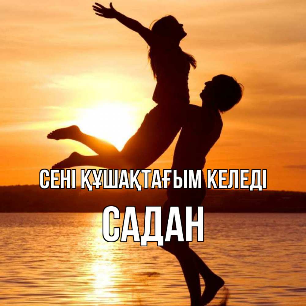Күн сайын ашық хат с именем, САДАН сені құшақтағым келеді парень поднимает девушку и она летит Онлайн тегін жүктеп алу тілектері бар керемет карта 