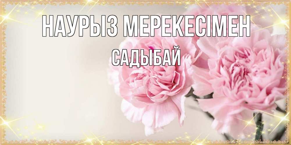 Күн сайын ашық хат с именем, САДЫБАЙ Наурыз мерекесімен открытка с розовыми цветами в рамочке с подписью праздник весны наурыз Онлайн тегін жүктеп алу тілектері бар керемет карта 