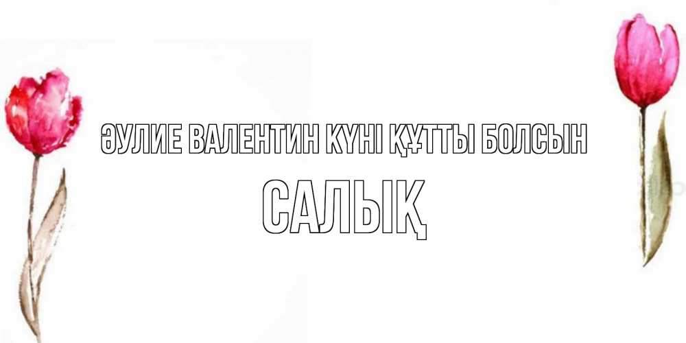 Күн сайын ашық хат с именем, САЛЫҚ Әулие Валентин күні құтты болсын Открытки на день всех влюбленных с тюльпанами акварелью Онлайн тегін жүктеп алу тілектері бар керемет карта 