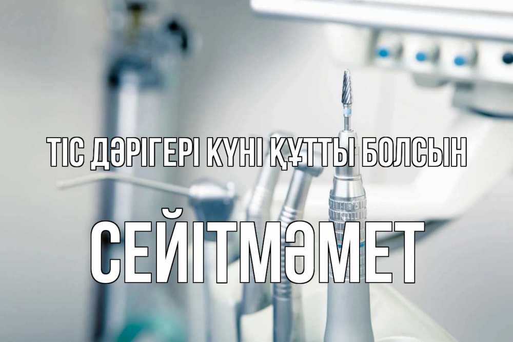 Күн сайын ашық хат с именем, СЕЙІТМӘМЕТ Тіс дәрігері күні құтты болсын с днем стоматолога  1 Онлайн тегін жүктеп алу тілектері бар керемет карта 