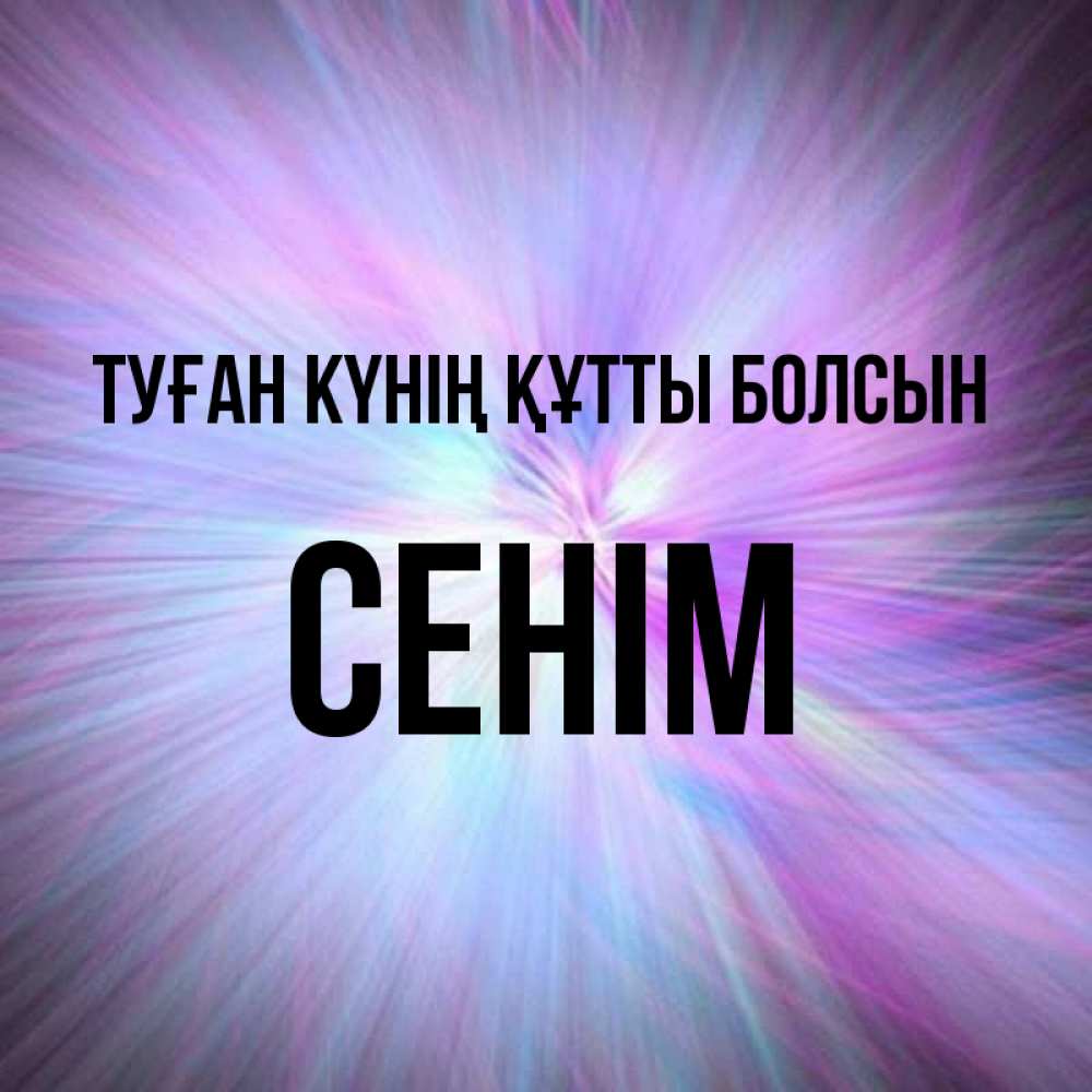 Күн сайын ашық хат с именем, СЕНІМ Туған күнің құтты болсын ангельский свет Онлайн тегін жүктеп алу тілектері бар керемет карта 