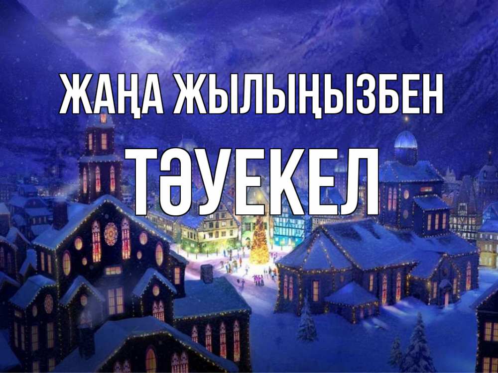 Күн сайын ашық хат с именем, ТӘУЕКЕЛ Жаңа жылыңызбен новый год Онлайн тегін жүктеп алу тілектері бар керемет карта 