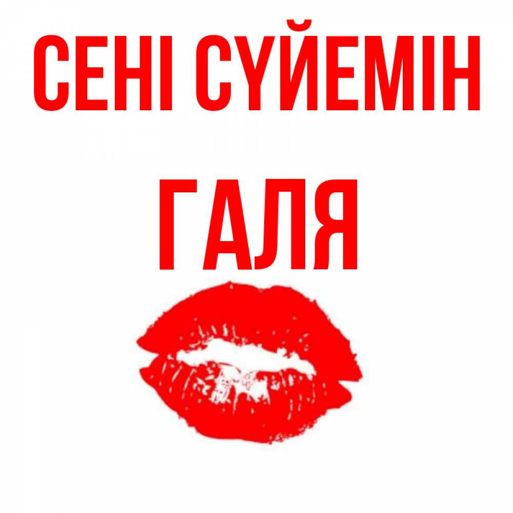 Күн сайын ашық хат с именем, Галя Сені сүйемін помада и губы Онлайн тегін жүктеп алу тілектері бар керемет карта 