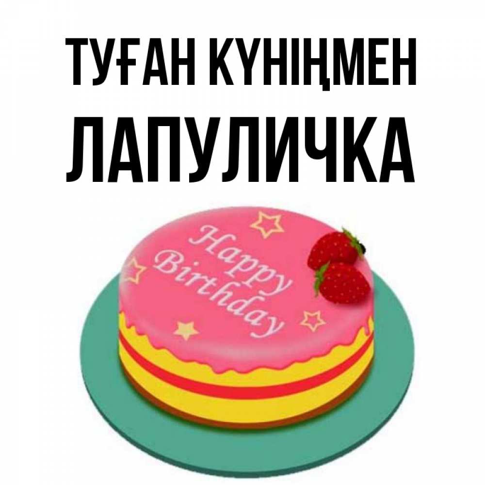 Күн сайын ашық хат с именем, Лапуличка Туған күніңмен торт, клубника, днюха Онлайн тегін жүктеп алу тілектері бар керемет карта 