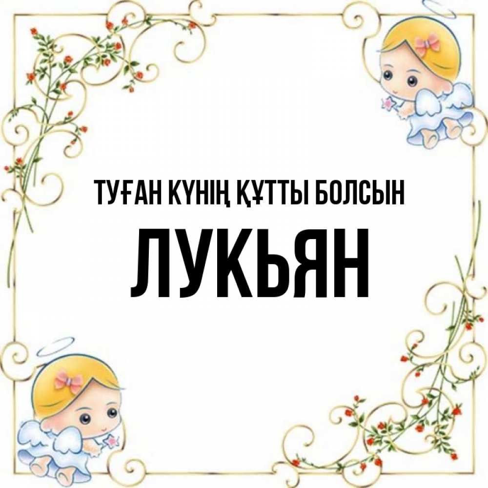 Күн сайын ашық хат с именем, Лукьян Туған күнің құтты болсын девочки ангелы Онлайн тегін жүктеп алу тілектері бар керемет карта 