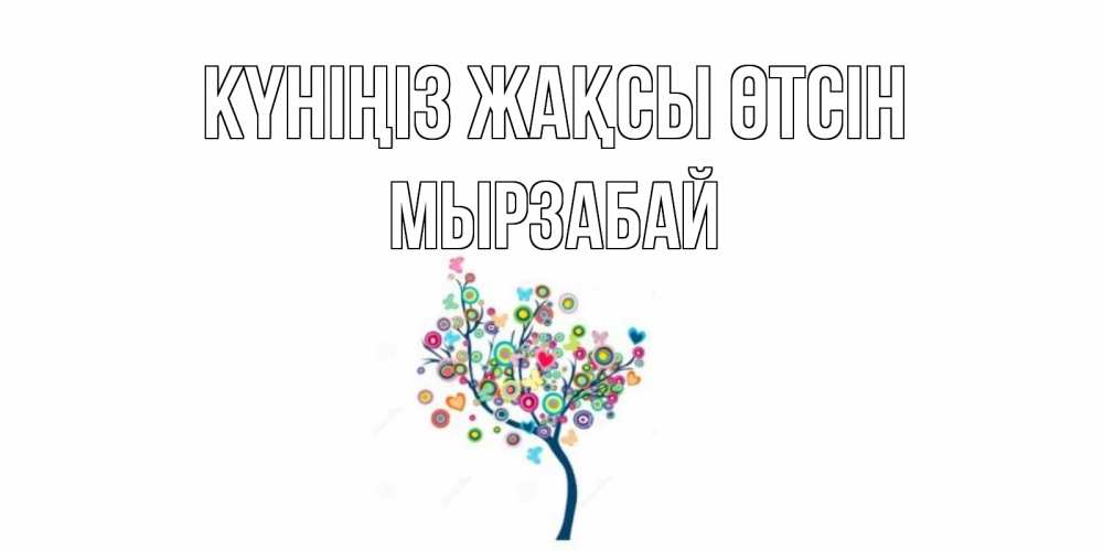 Күн сайын ашық хат с именем, Мырзабай Күніңіз жақсы өтсін открытка на каждый день Онлайн тегін жүктеп алу тілектері бар керемет карта 