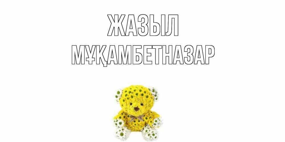 Күн сайын ашық хат с именем, Мұқамбетназар Жазыл мишка Онлайн тегін жүктеп алу тілектері бар керемет карта 