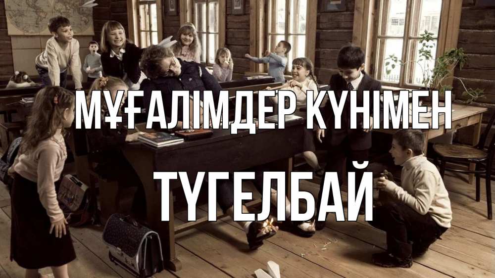 Күн сайын ашық хат с именем, ТҮГЕЛБАЙ Мұғалімдер күнімен с днем учителя Онлайн тегін жүктеп алу тілектері бар керемет карта 