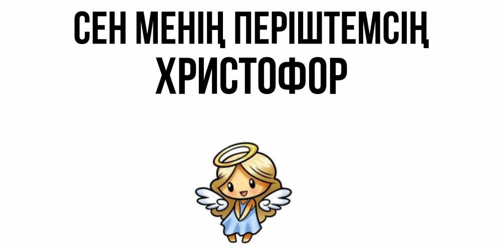 Күн сайын ашық хат с именем, Христофор Сен менің періштемсің ангел Онлайн тегін жүктеп алу тілектері бар керемет карта 