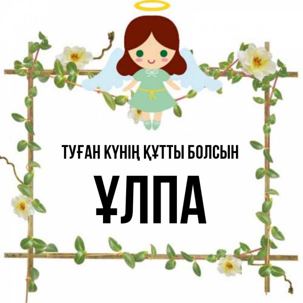 Күн сайын ашық хат с именем, ҰЛПА Туған күнің құтты болсын Ангел с нимбом Онлайн тегін жүктеп алу тілектері бар керемет карта 