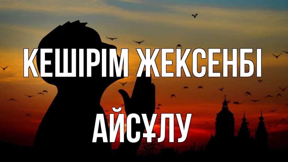 Күн сайын ашық хат с именем, АЙСҰЛУ Кешірім жексенбі прошу прощения Онлайн тегін жүктеп алу тілектері бар керемет карта 