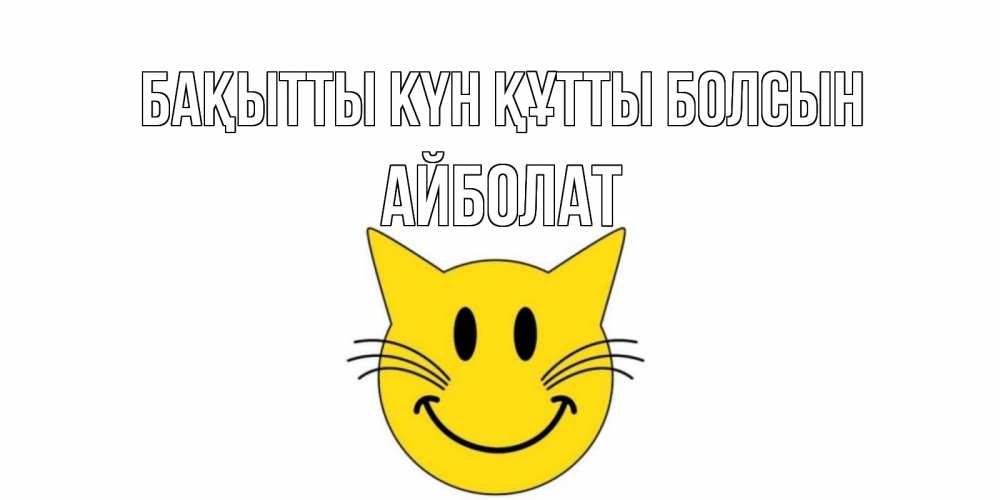 Күн сайын ашық хат с именем, Айболат Бақытты күн құтты болсын кот, улыбка Онлайн тегін жүктеп алу тілектері бар керемет карта 