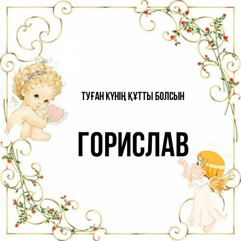 Күн сайын ашық хат с именем, Горислав Туған күнің құтты болсын ангелы желают прекрасных именин Онлайн тегін жүктеп алу тілектері бар керемет карта 