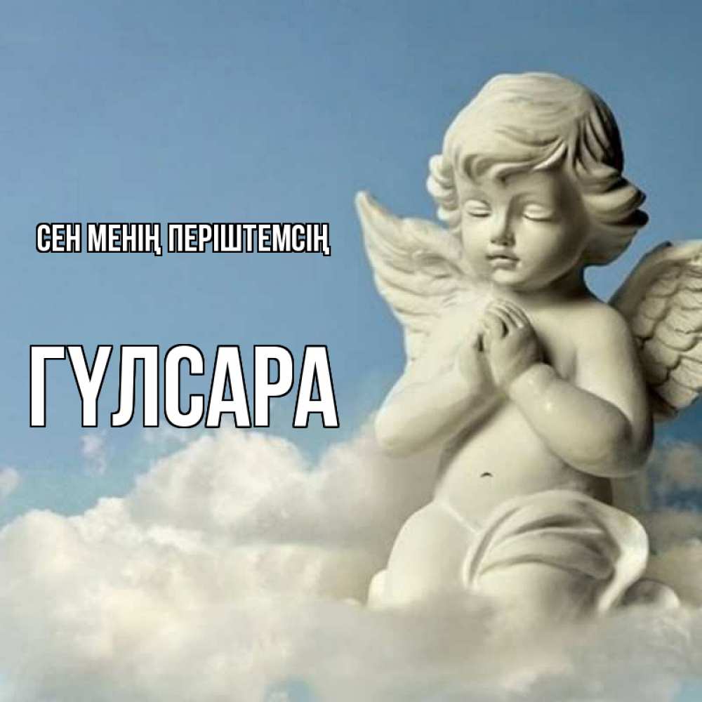 Күн сайын ашық хат с именем, ГҮЛСАРА Сен менің періштемсің скульптура ангела на небе Онлайн тегін жүктеп алу тілектері бар керемет карта 