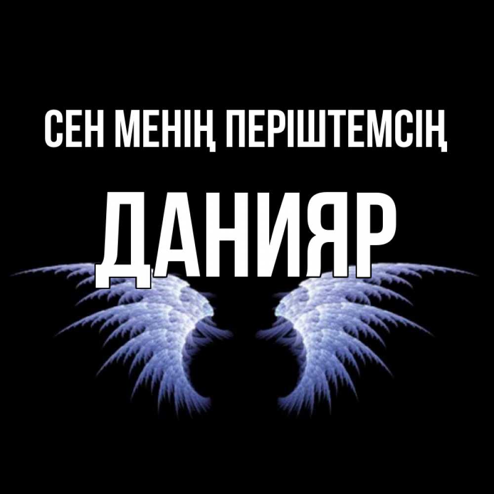 Күн сайын ашық хат с именем, Данияр Сен менің періштемсің ангельские крылья на черном фоне Онлайн тегін жүктеп алу тілектері бар керемет карта 