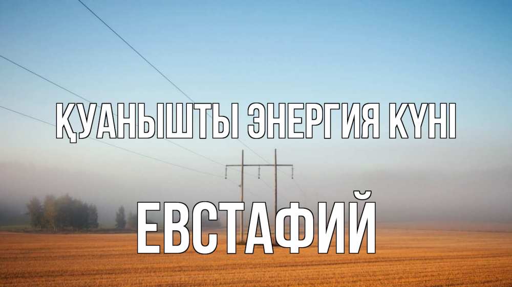 Күн сайын ашық хат с именем, Евстафий Қуанышты энергия күні ЛЭП столбы Онлайн тегін жүктеп алу тілектері бар керемет карта 