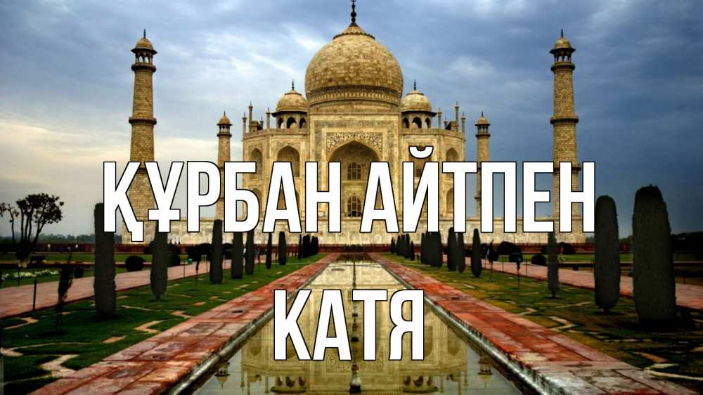 Күн сайын ашық хат с именем, Катя Құрбан айтпен тадж махал Онлайн тегін жүктеп алу тілектері бар керемет карта 