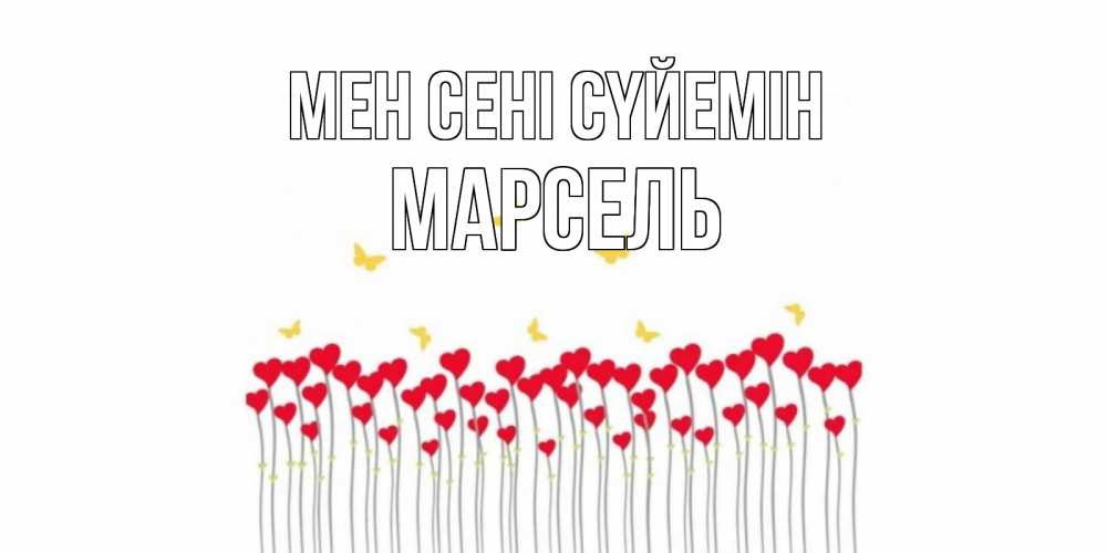 Күн сайын ашық хат с именем, Марсель Мен сені сүйемін бабочки,сердечки Онлайн тегін жүктеп алу тілектері бар керемет карта 