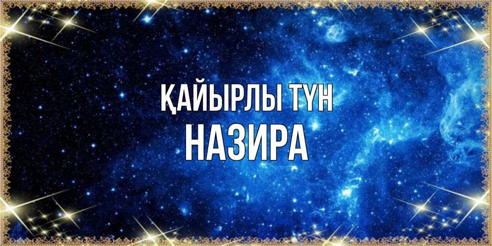 Күн сайын ашық хат с именем, Назира Қайырлы түн ночь пришла и желает сна Онлайн тегін жүктеп алу тілектері бар керемет карта 
