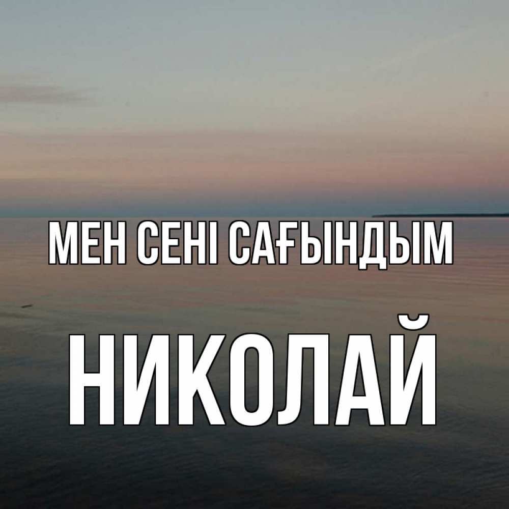 Күн сайын ашық хат с именем, Николай Мен сені сағындым пусто Онлайн тегін жүктеп алу тілектері бар керемет карта 