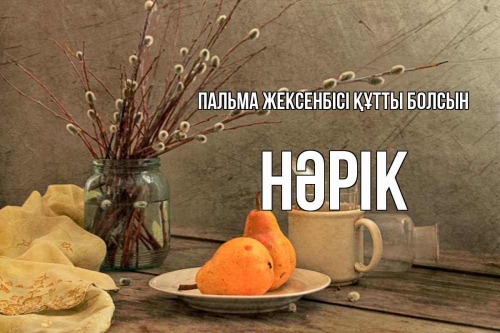 Күн сайын ашық хат с именем, НӘРІК Пальма жексенбісі құтты болсын верба Онлайн тегін жүктеп алу тілектері бар керемет карта 