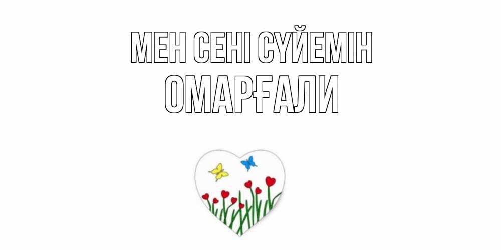 Күн сайын ашық хат с именем, ОМАРҒАЛИ Мен сені сүйемін сердечки, бабочки Онлайн тегін жүктеп алу тілектері бар керемет карта 