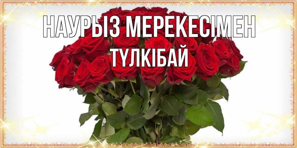 Күн сайын ашық хат с именем, ТҮЛКІБАЙ Наурыз мерекесімен поздравляю с праздник весны наурыз Онлайн тегін жүктеп алу тілектері бар керемет карта 