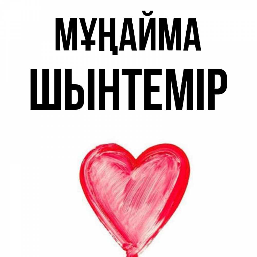 Күн сайын ашық хат с именем, ШЫНТЕМІР Мұңайма сердечко Онлайн тегін жүктеп алу тілектері бар керемет карта 