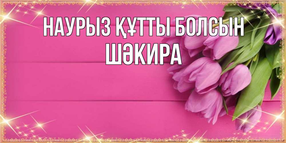 Күн сайын ашық хат с именем, ШӘКИРА Наурыз құтты болсын открытка для фотошопа с подписью Онлайн тегін жүктеп алу тілектері бар керемет карта 