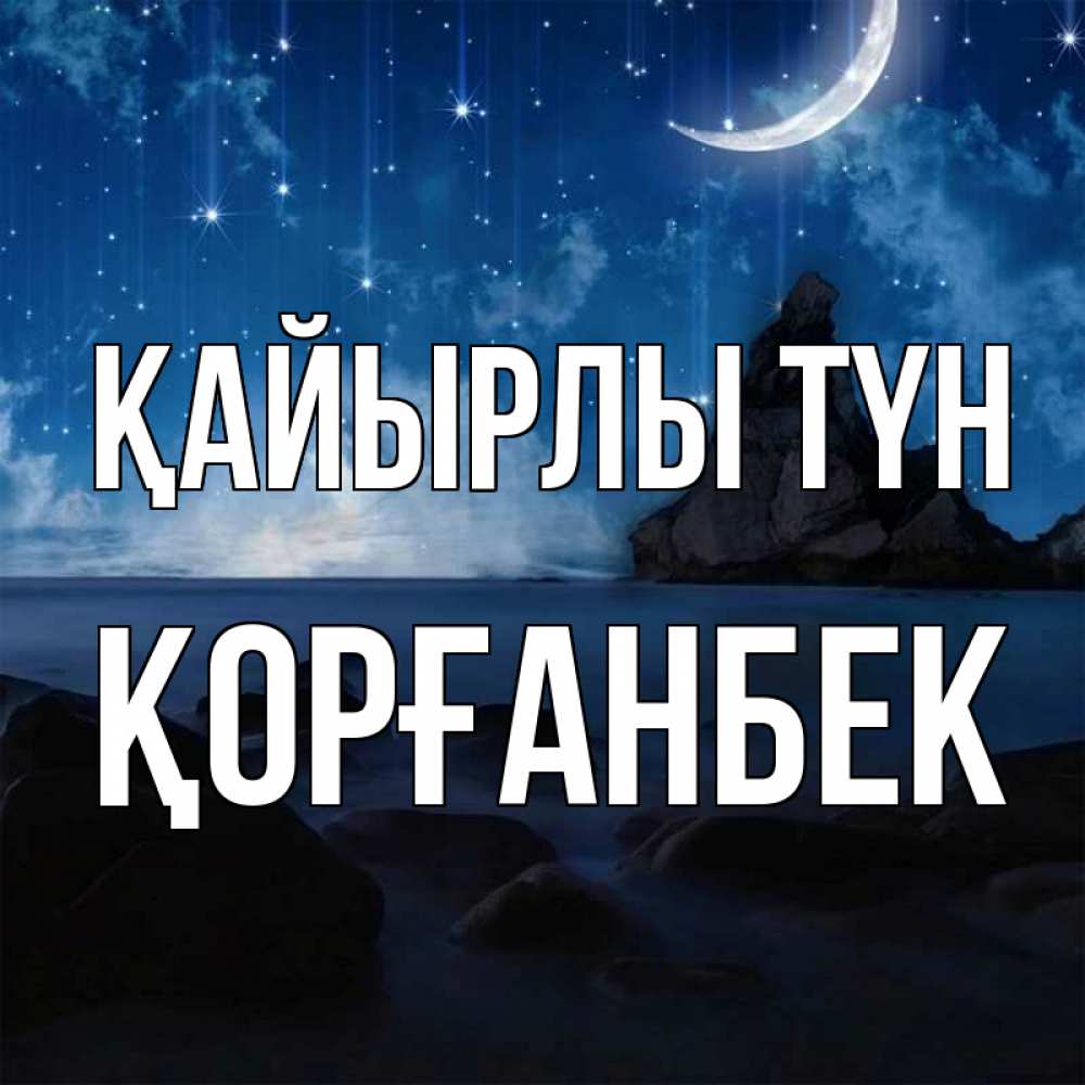 Күн сайын ашық хат с именем, Қорғанбек Қайырлы түн море Онлайн тегін жүктеп алу тілектері бар керемет карта 